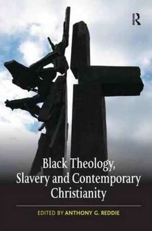 Black Theology, Slavery and Contemporary Christianity: 200 Years and No Apology de Anthony G. Reddie