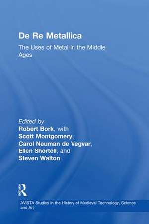 De Re Metallica: The Uses of Metal in the Middle Ages de Robert Bork