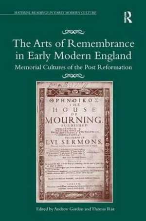 The Arts of Remembrance in Early Modern England: Memorial Cultures of the Post Reformation de Andrew Gordon