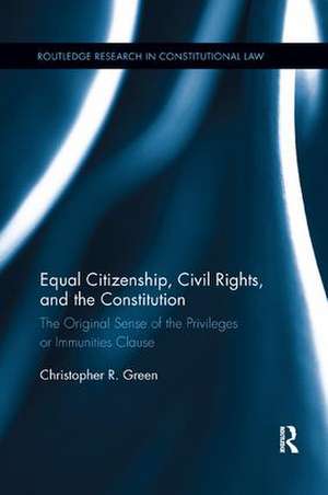 Equal Citizenship, Civil Rights, and the Constitution: The Original Sense of the Privileges or Immunities Clause de Christopher Green