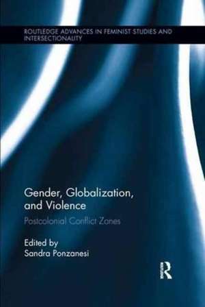 Gender, Globalization, and Violence: Postcolonial Conflict Zones de Sandra Ponzanesi