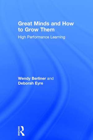 Great Minds and How to Grow Them: High Performance Learning de Wendy Berliner