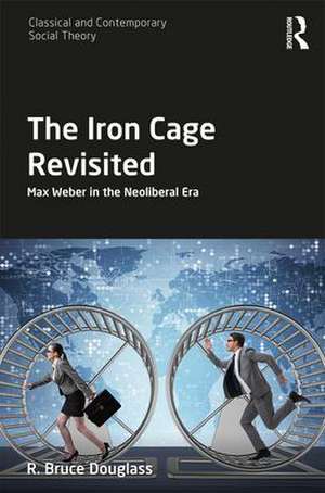 The Iron Cage Revisited: Max Weber in the Neoliberal Era de R. Bruce Douglass