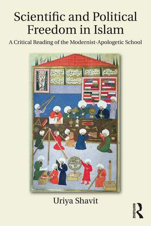 Scientific and Political Freedom in Islam: A Critical Reading of the Modernist-Apologetic School de Uriya Shavit