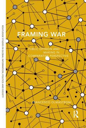 Framing War: Public Opinion and Decision-Making in Comparative Perspective de Francesco Olmastroni