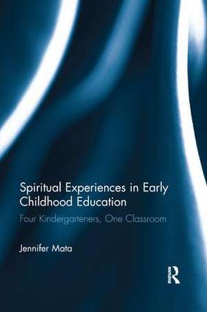 Spiritual Experiences in Early Childhood Education: Four Kindergarteners, One Classroom de Jennifer Mata