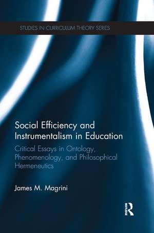 Social Efficiency and Instrumentalism in Education: Critical Essays in Ontology, Phenomenology, and Philosophical Hermeneutics de James M. Magrini