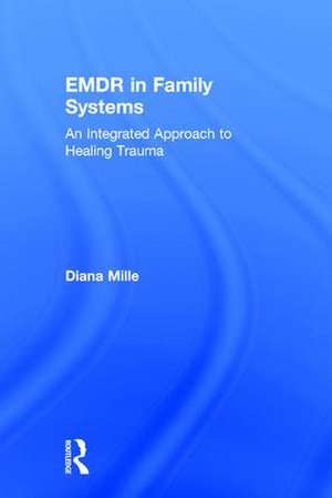 EMDR in Family Systems: An Integrated Approach to Healing Trauma de Diana Mille