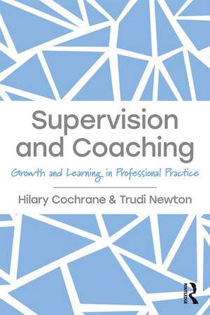 Supervision and Coaching: Growth and Learning in Professional Practice de Hilary Cochrane