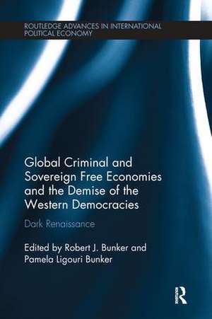 Global Criminal and Sovereign Free Economies and the Demise of the Western Democracies: Dark Renaissance de Robert J. Bunker