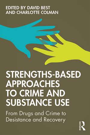 Strengths-Based Approaches to Crime and Substance Use: From Drugs and Crime to Desistance and Recovery de David Best