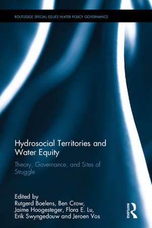 Hydrosocial Territories and Water Equity: Theory, Governance, and Sites of Struggle de Rutgerd Boelens