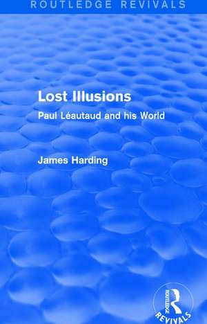 Routledge Revivals: Lost Illusions (1974): Paul Léautaud and his World de James Harding