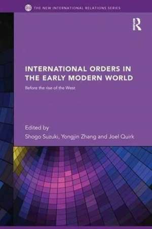 International Orders in the Early Modern World: Before the Rise of the West de Shogo Suzuki