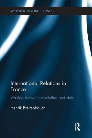 International Relations in France: Writing between Discipline and State de Henrik Breitenbauch