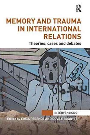 Memory and Trauma in International Relations: Theories, Cases and Debates de Erica Resende