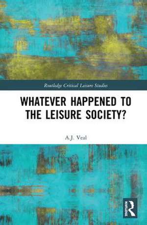 Whatever Happened to the Leisure Society? de A. J. Veal