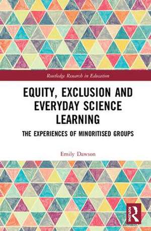 Equity, Exclusion and Everyday Science Learning: The Experiences of Minoritised Groups de Emily Dawson