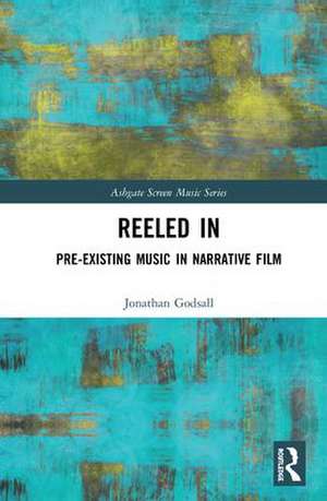 Reeled In: Pre-existing Music in Narrative Film de Jonathan Godsall