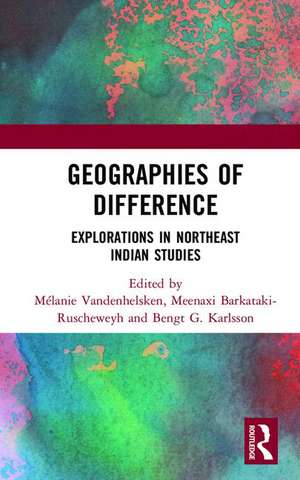 Geographies of Difference: Explorations in Northeast Indian Studies de Mélanie Vandenhelsken