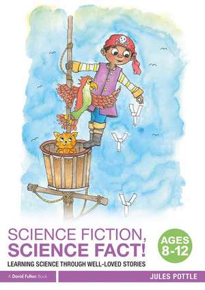 Science Fiction, Science Fact! Ages 8-12: Learning Science through Well-Loved Stories de Jules Pottle