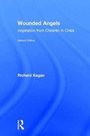 Wounded Angels: Inspiration from Children in Crisis, Second Edition de Richard Kagan