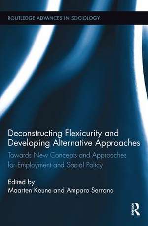 Deconstructing Flexicurity and Developing Alternative Approaches: Towards New Concepts and Approaches for Employment and Social Policy de Maarten Keune