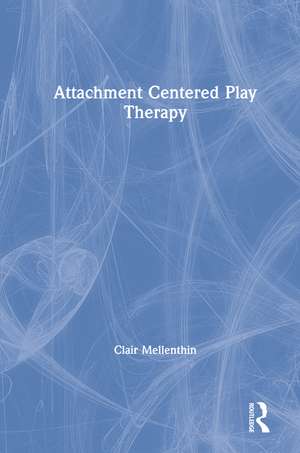 Attachment Centered Play Therapy de Clair Mellenthin