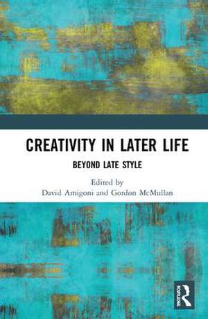 Creativity in Later Life: Beyond Late Style de David Amigoni