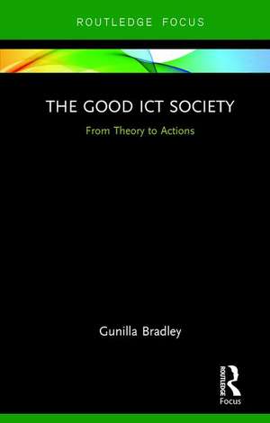 The Good ICT Society: From Theory to Actions de Gunilla Bradley