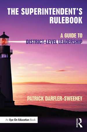 The Superintendent’s Rulebook: A Guide to District-Level Leadership de Patrick Darfler-Sweeney