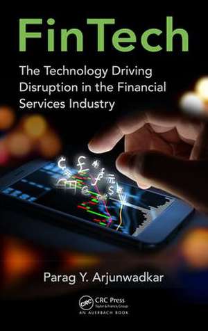 FinTech: The Technology Driving Disruption in the Financial Services Industry de Parag Y Arjunwadkar