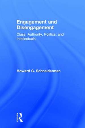 Engagement and Disengagement: Class, Authority, Politics, and Intellectuals de Howard G. Schneiderman