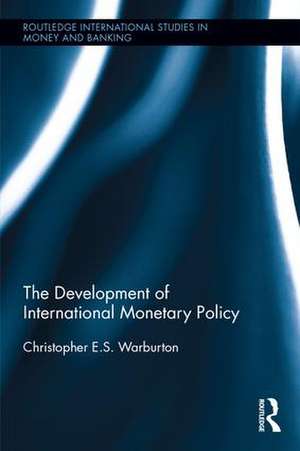 The Development of International Monetary Policy de Christopher Warburton