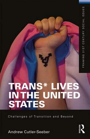 Trans* Lives in the United States: Challenges of Transition and Beyond de Andrew Cutler Seeber