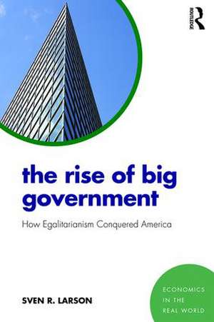 The Rise of Big Government: How Egalitarianism Conquered America de Sven Larson