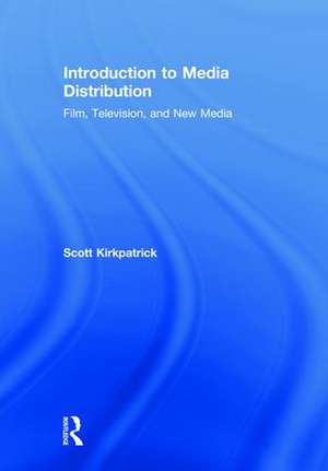 Introduction to Media Distribution: Film, Television, and New Media de Scott Kirkpatrick