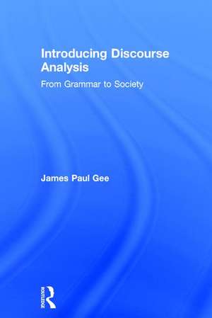 Introducing Discourse Analysis: From Grammar to Society de James Paul Gee