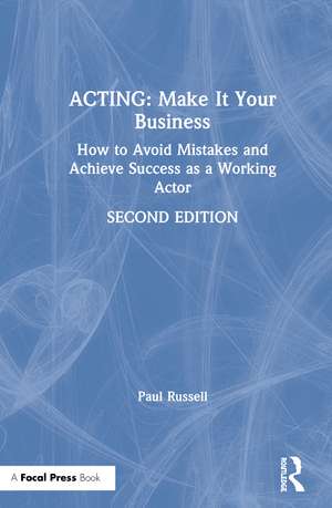 Acting: Make It Your Business: How to Avoid Mistakes and Achieve Success as a Working Actor de Paul Russell