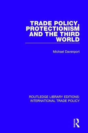 Trade Policy, Protectionism and the Third World de Michael Davenport