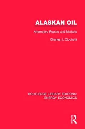 Alaskan Oil: Alternative Routes and Markets de Charles J. Cicchetti