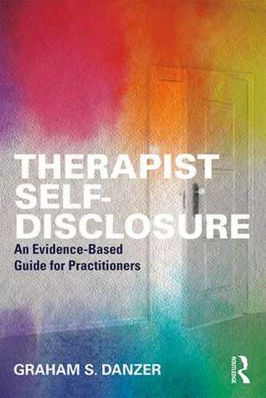 Therapist Self-Disclosure: An Evidence-Based Guide for Practitioners de Graham S. Danzer