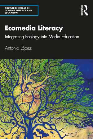 Ecomedia Literacy: Integrating Ecology into Media Education de Antonio Lopez