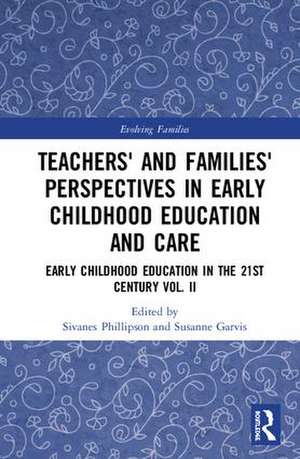 Teachers' and Families' Perspectives in Early Childhood Education and Care: Early Childhood Education in the 21st Century Vol. II de Sivanes Phillipson