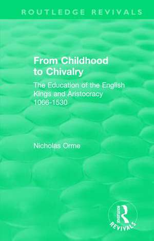 From Childhood to Chivalry: The Education of the English Kings and Aristocracy 1066-1530 de Nicholas Orme