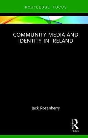 Community Media and Identity in Ireland de Jack Rosenberry