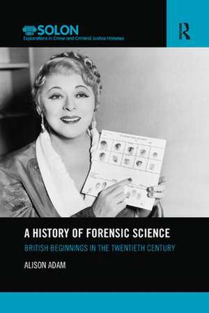 A History of Forensic Science: British beginnings in the twentieth century de Alison Adam