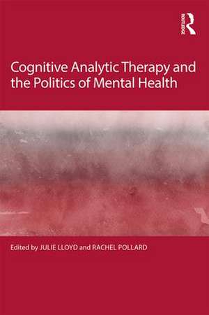 Cognitive Analytic Therapy and the Politics of Mental Health de Julie Lloyd