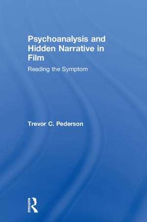 Psychoanalysis and Hidden Narrative in Film: Reading the Symptom de Trevor C. Pederson