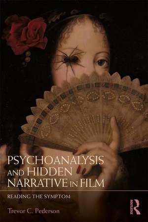 Psychoanalysis and Hidden Narrative in Film: Reading the Symptom de Trevor C. Pederson